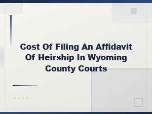 Filing an Affidavit of Heirship in Wyoming: Costs Explained
