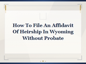 Filing an Affidavit of Heirship in Wyoming Without Probate