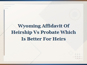 Wyoming Affidavit of Heirship Vs. Probate for Heirs