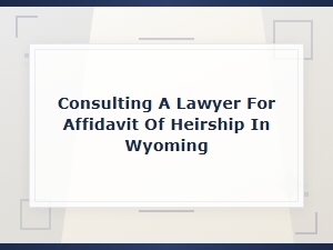 Consulting a Lawyer for a Wyoming Heirship Affidavit
