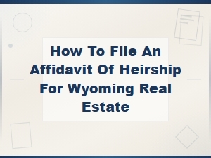 How to File an Affidavit of Heirship in Wyoming