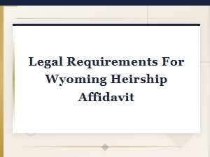 Wyoming Heirship Affidavit: Legal Requirements & Documents