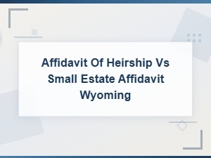 Affidavit of Heirship vs Small Estate Affidavit in Wy