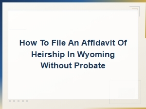 Filing an Affidavit of Heirship in Wyoming Without Probate